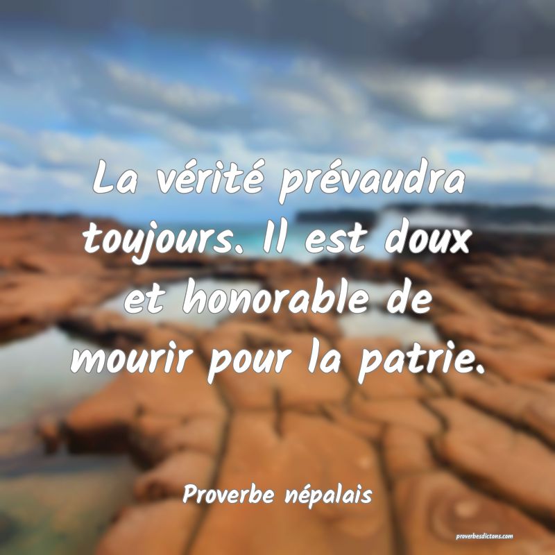  La vérité prévaudra toujours. Il est doux et honorable de mourir pour la patrie.
