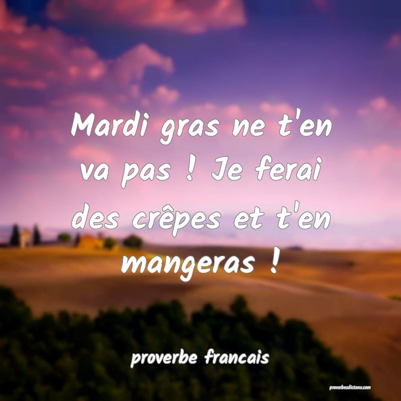Mardi gras ne t'en va pas ! Je ferai des crêpes et t'en mangeras !
