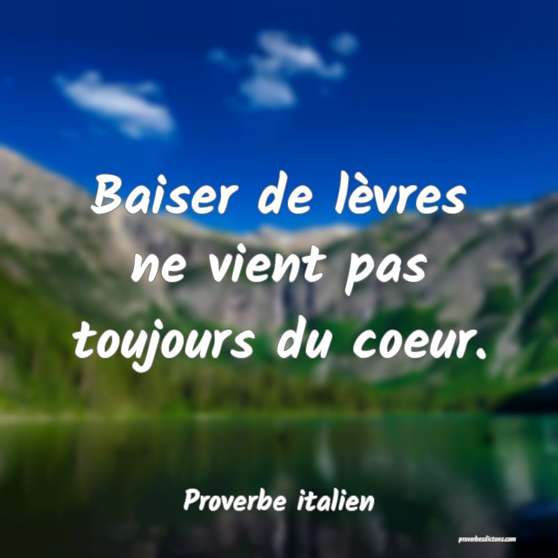 Baiser de lèvres ne vient pas toujours du coeur.