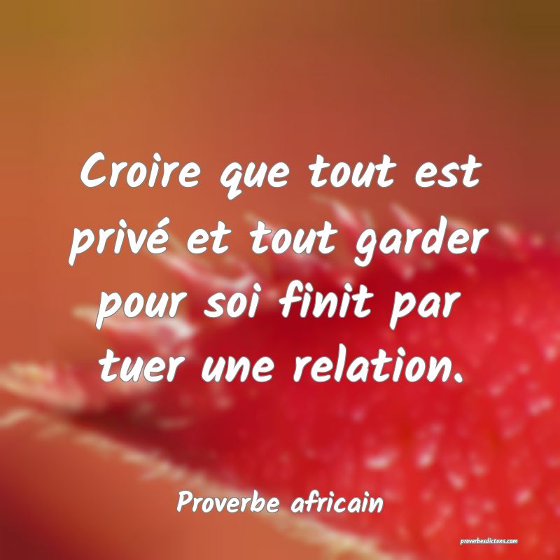 Croire que tout est privé et tout garder pour soi finit par tuer une relation.