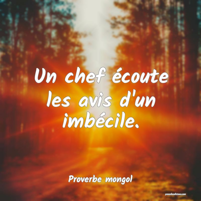 Un chef écoute les avis d'un imbécile.