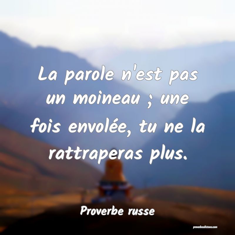 La parole n'est pas un moineau ; une fois envolée, tu ne la rattraperas plus.