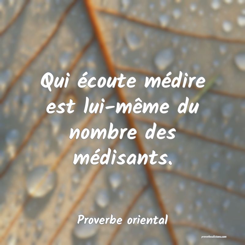 Qui écoute médire est lui-même du nombre des médisants.