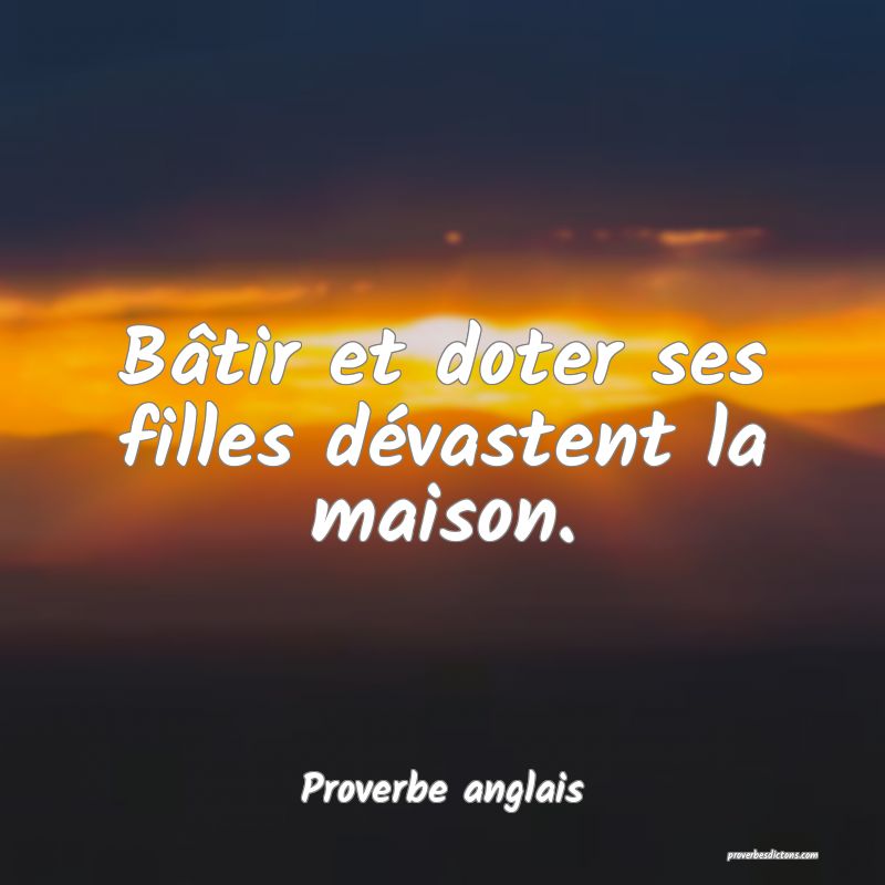 Bâtir et doter ses filles dévastent la maison.