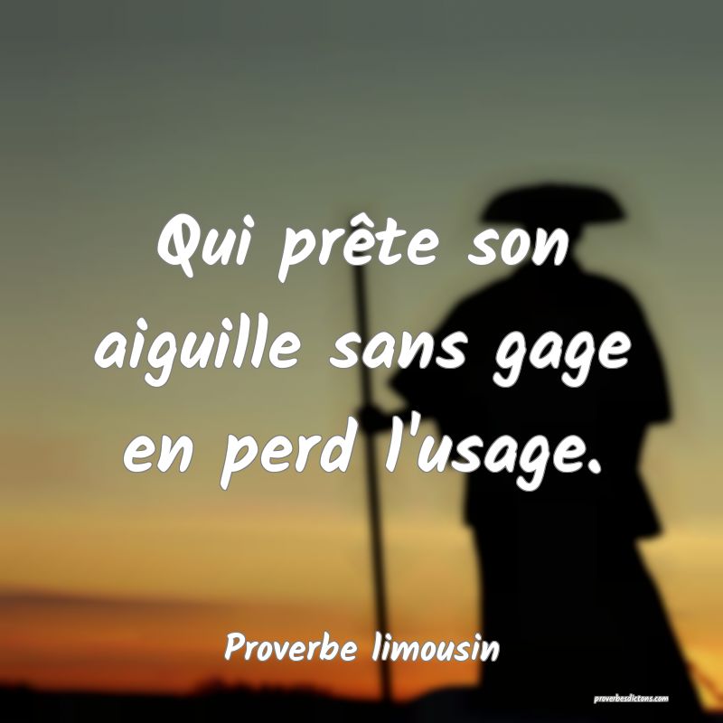 Qui prête son aiguille sans gage en perd l'usage.