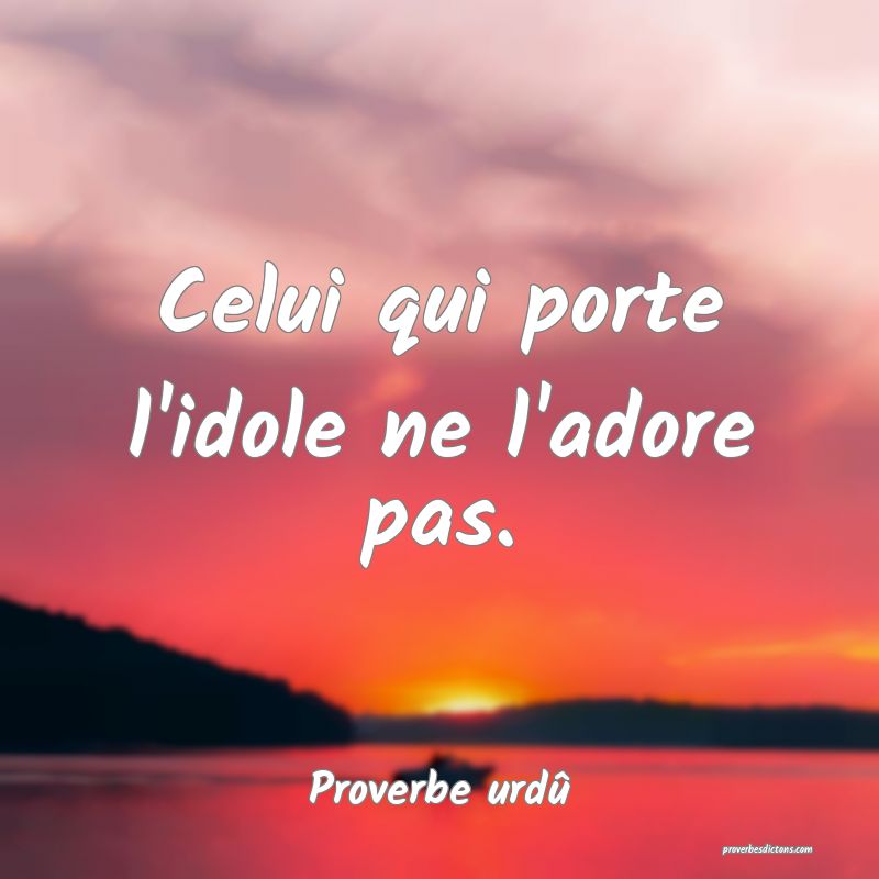 Celui qui porte l'idole ne l'adore pas.