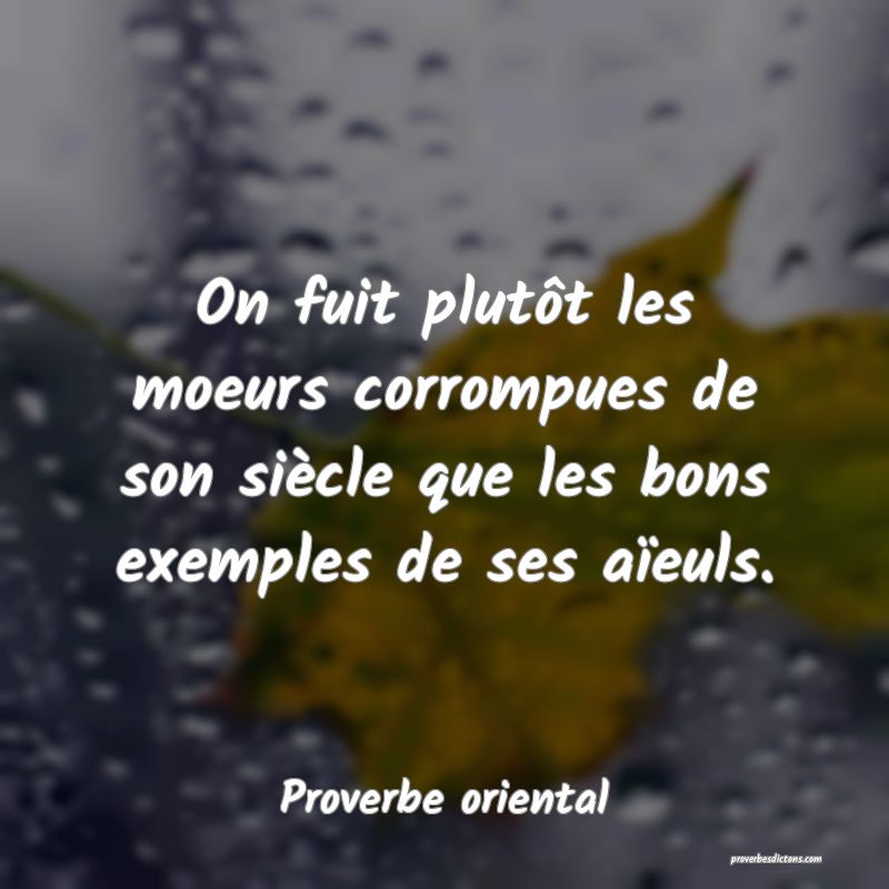 On fuit plutôt les moeurs corrompues de son siècle que les bons exemples de ses aïeuls.