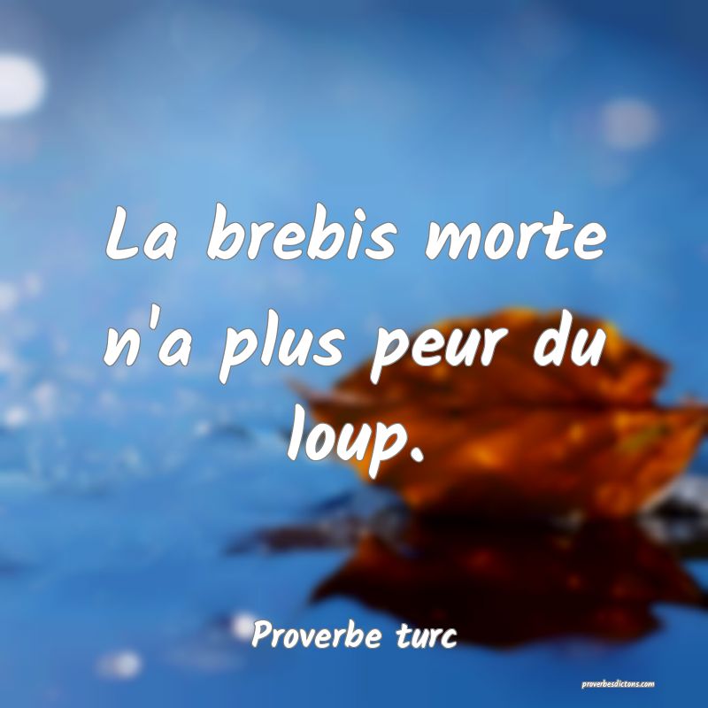 La brebis morte n'a plus peur du loup.
