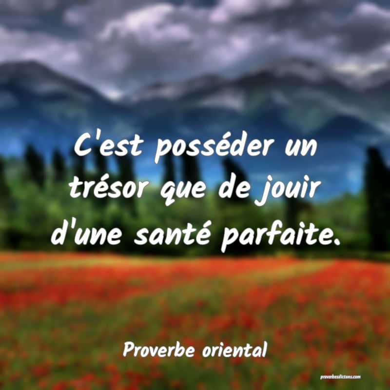 C'est posséder un trésor que de jouir d'une santé parfaite.