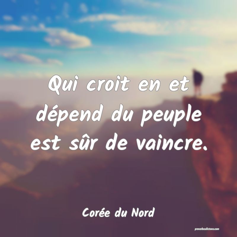  Qui croit en et dépend du peuple est sûr de vaincre.