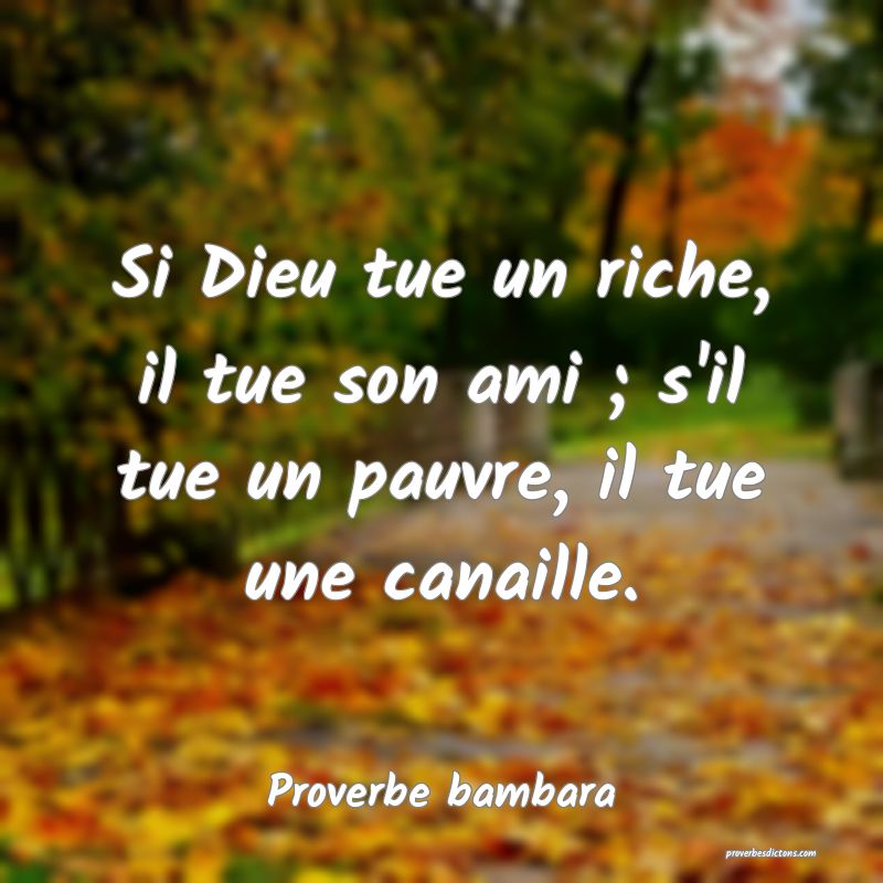 Si Dieu tue un riche, il tue son ami ; s'il tue un pauvre, il tue une canaille.