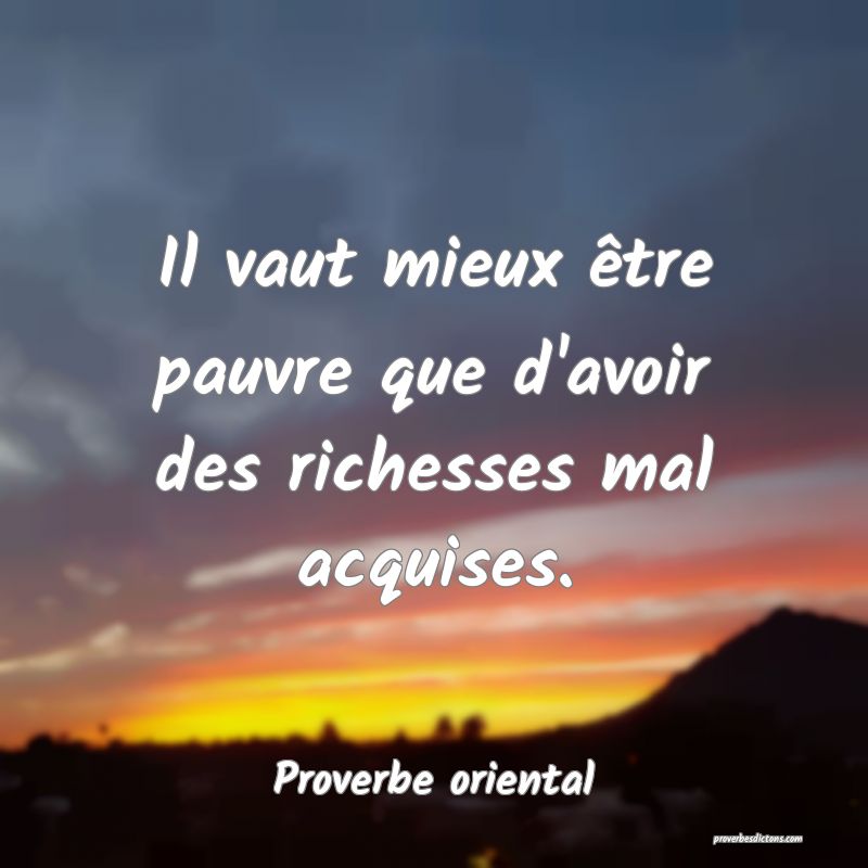 Il vaut mieux être pauvre que d'avoir des richesses mal acquises.