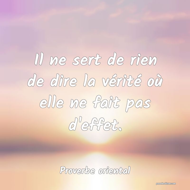 Il ne sert de rien de dire la vérité où elle ne fait pas d'effet.
