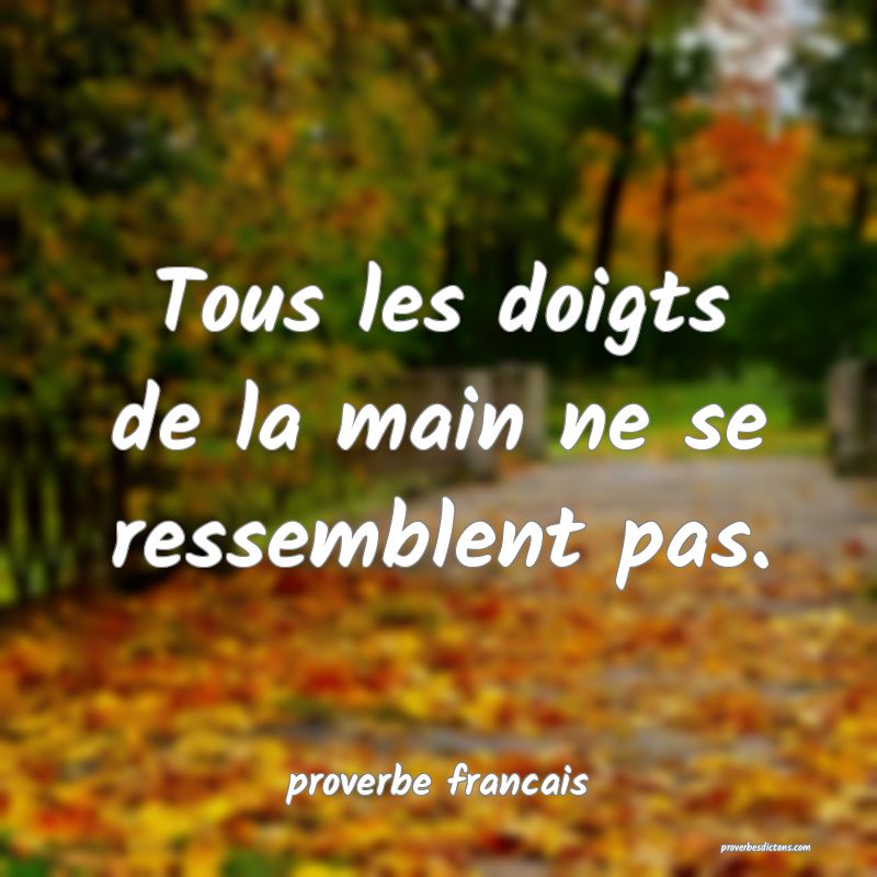 Tous les doigts de la main ne se ressemblent pas.
