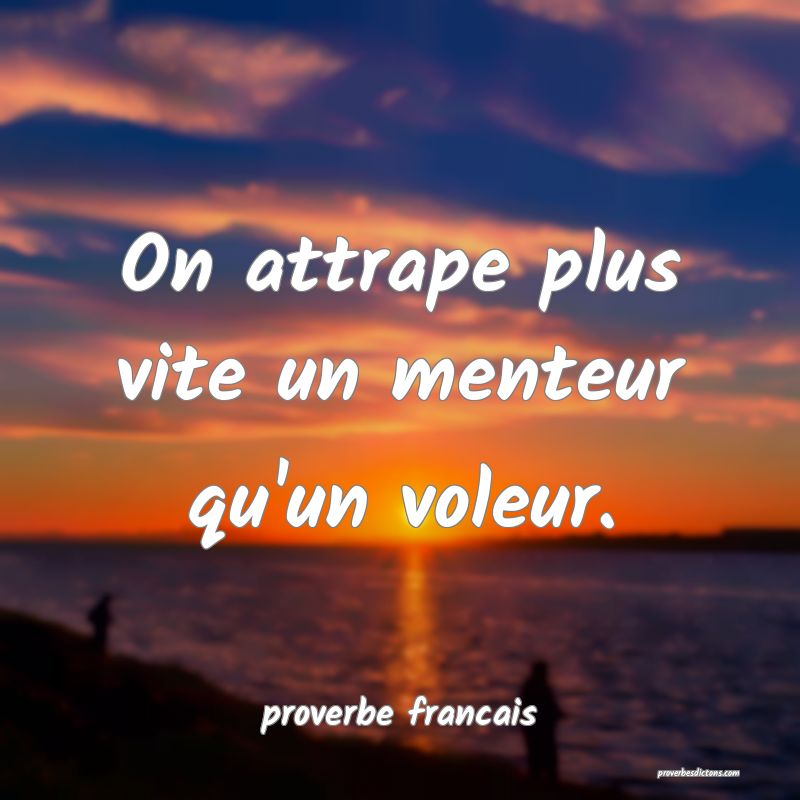 On attrape plus vite un menteur qu'un voleur.