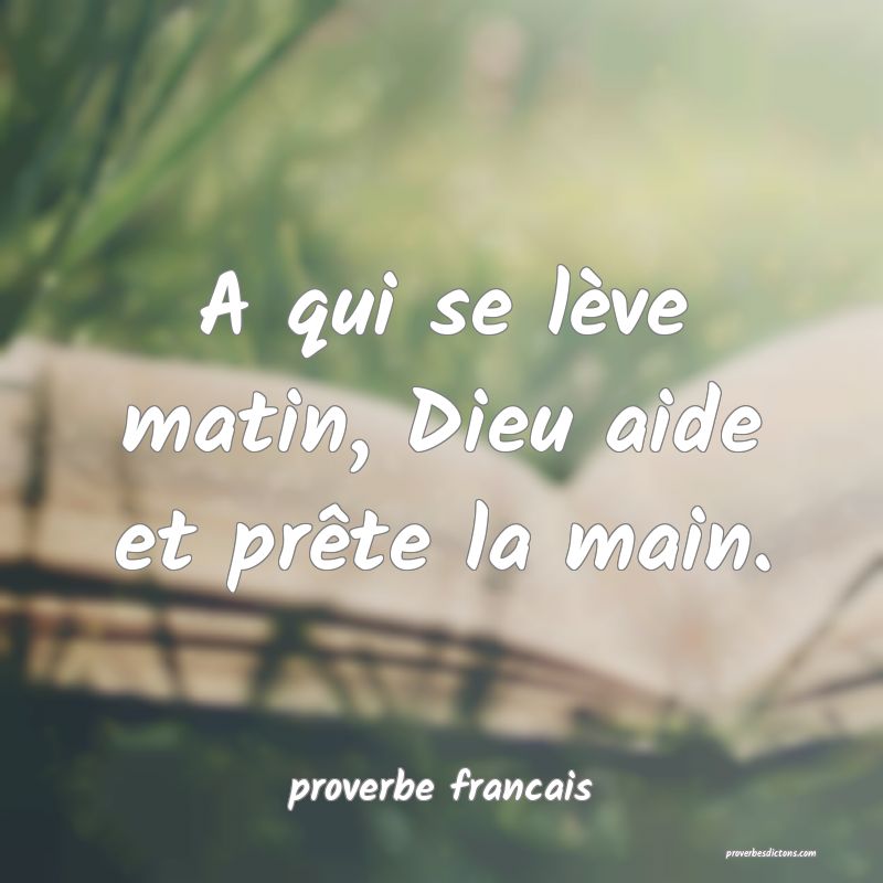 A qui se lève matin, Dieu aide et prête la main.