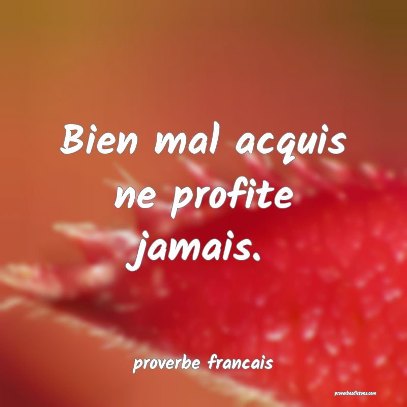  Bien mal acquis ne profite jamais.