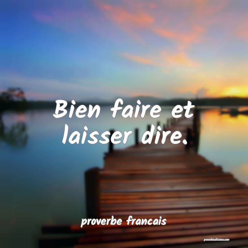  Bien faire et laisser dire.