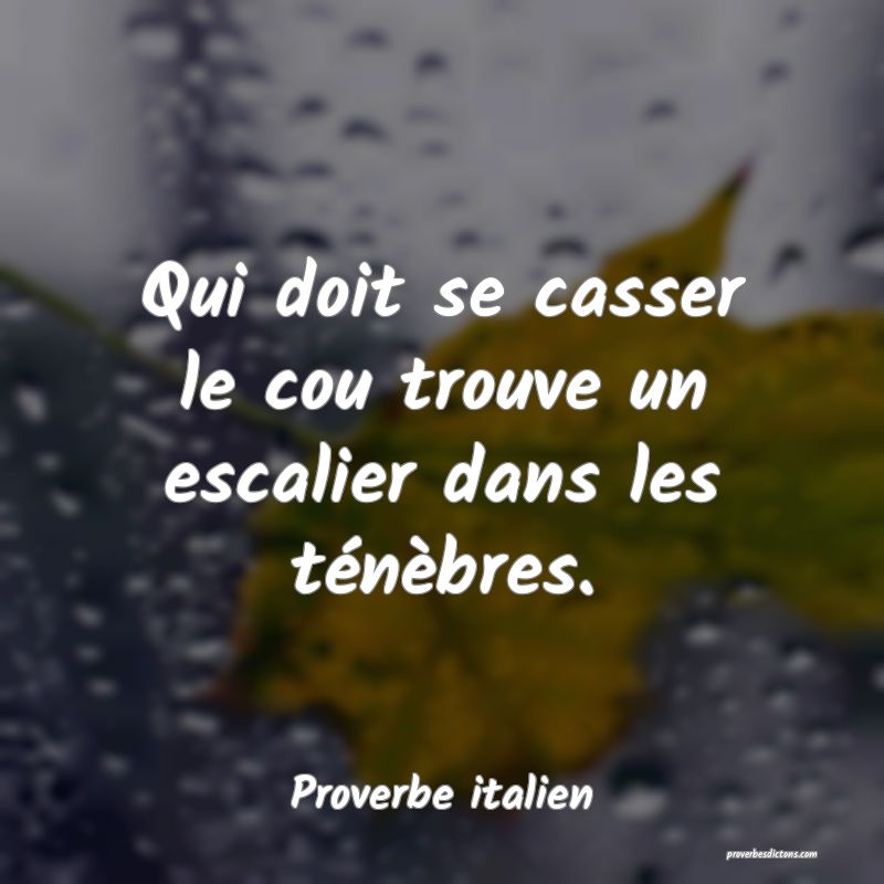 Qui doit se casser le cou trouve un escalier dans les ténèbres.