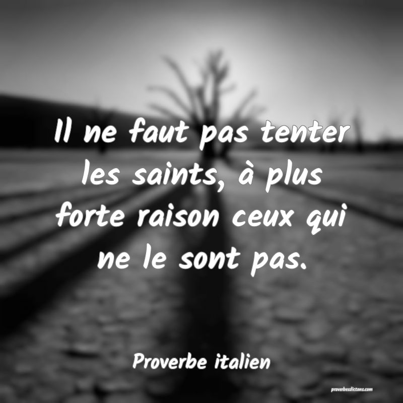 Il ne faut pas tenter les saints, à plus forte raison ceux qui ne le sont pas.