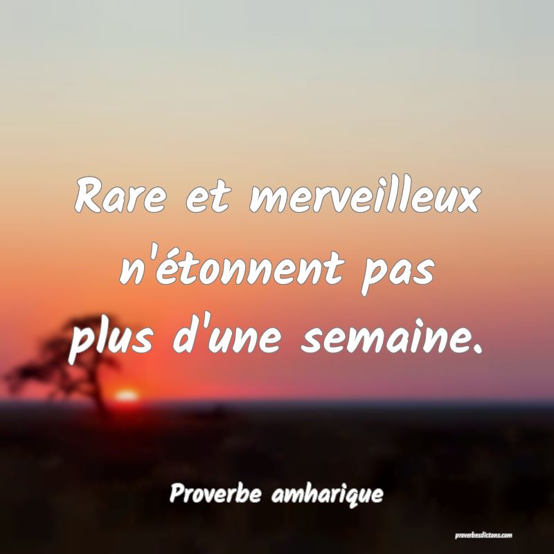 Rare et merveilleux n'étonnent pas plus d'une semaine.
