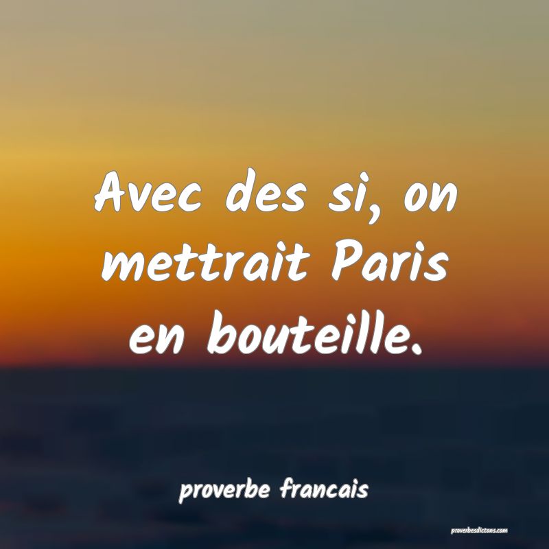  Avec des si, on mettrait Paris en bouteille.