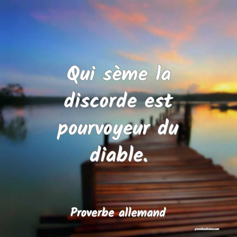 Qui sème la discorde est pourvoyeur du diable.