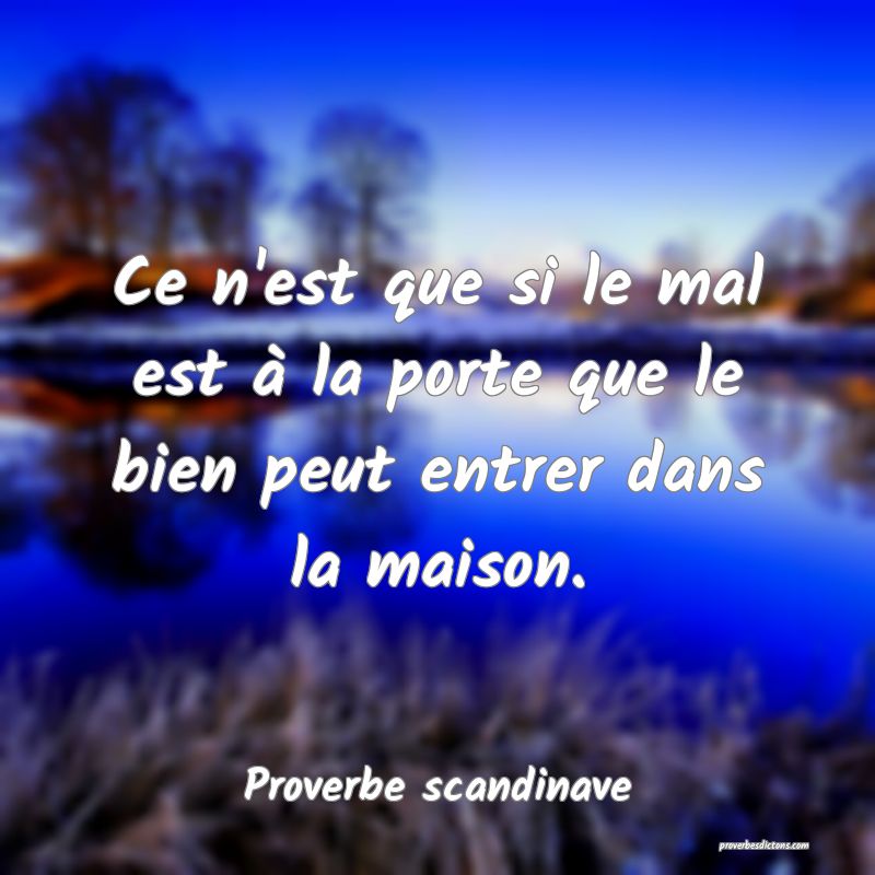 Ce n'est que si le mal est à la porte que le bien peut entrer dans la maison.