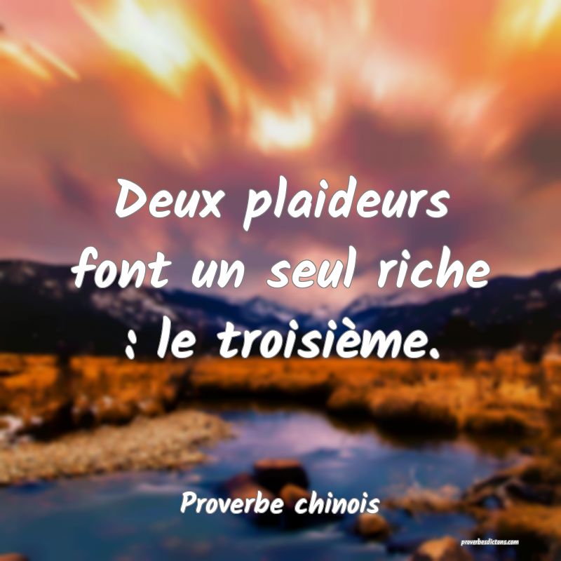 Deux plaideurs font un seul riche : le troisième.