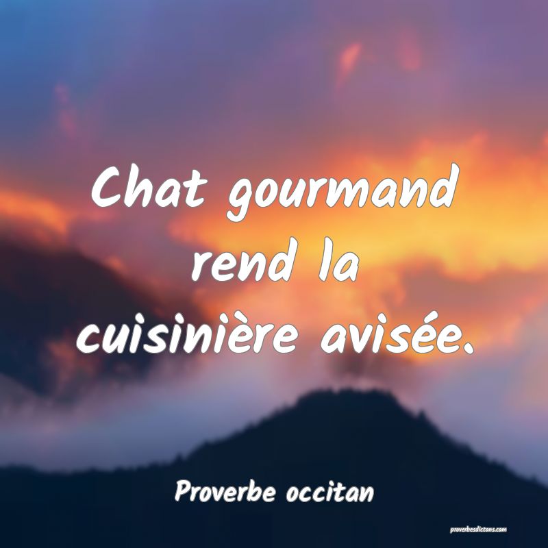 Chat gourmand rend la cuisinière avisée.