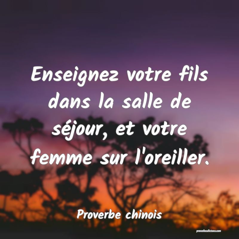 Enseignez votre fils dans la salle de séjour, et votre femme sur l'oreiller.