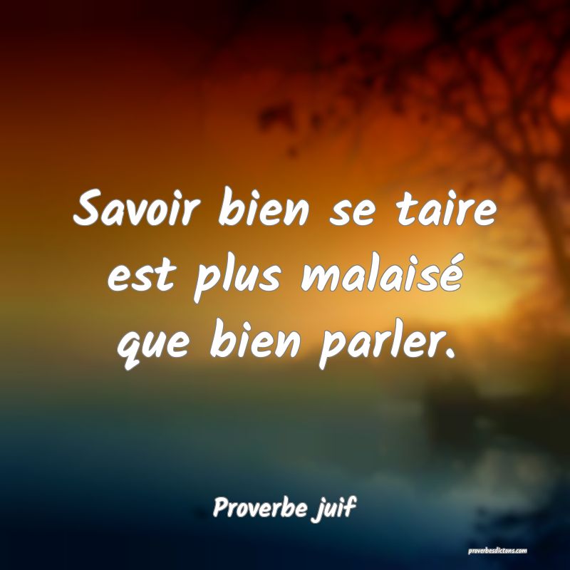 Savoir bien se taire est plus malaisé que bien parler.