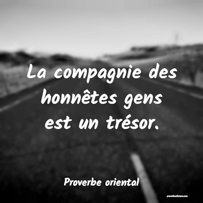 La compagnie des honnêtes gens est un trésor.