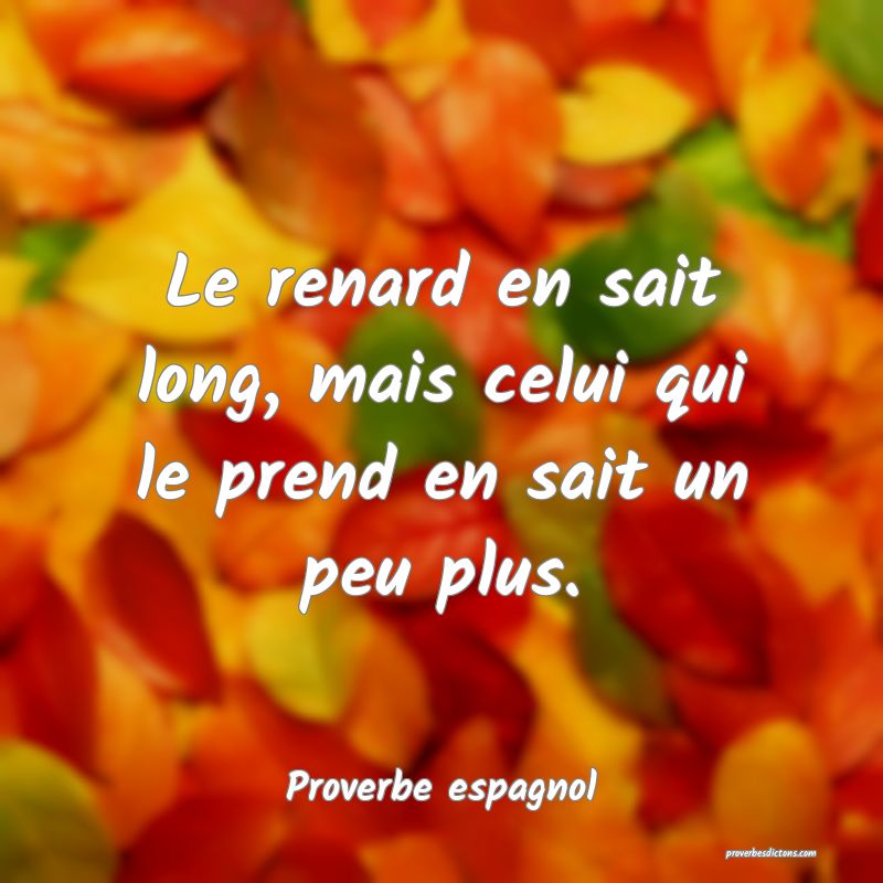 Le renard en sait long, mais celui qui le prend en sait un peu plus.