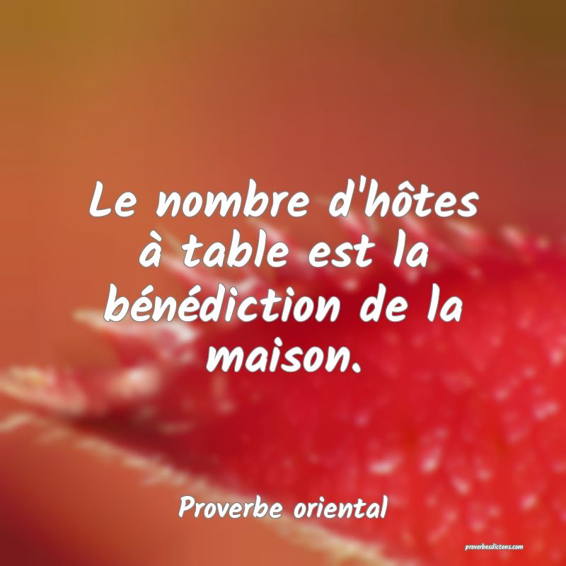 Le nombre d'hôtes à table est la bénédiction de la maison.