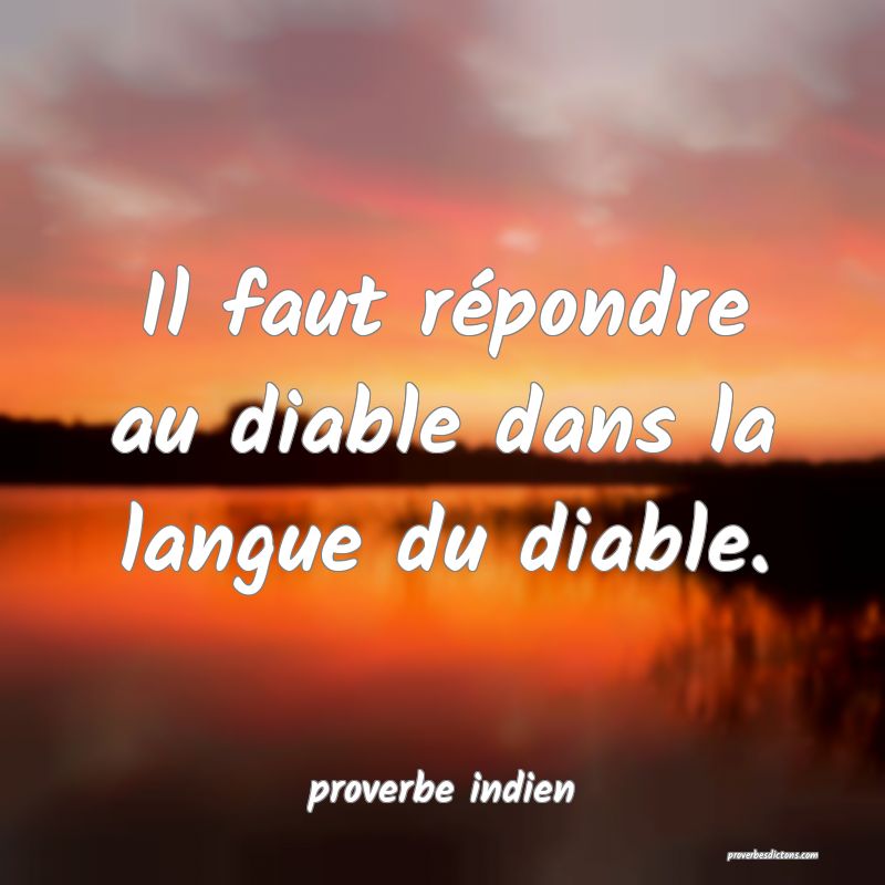Il faut répondre au diable dans la langue du diable.