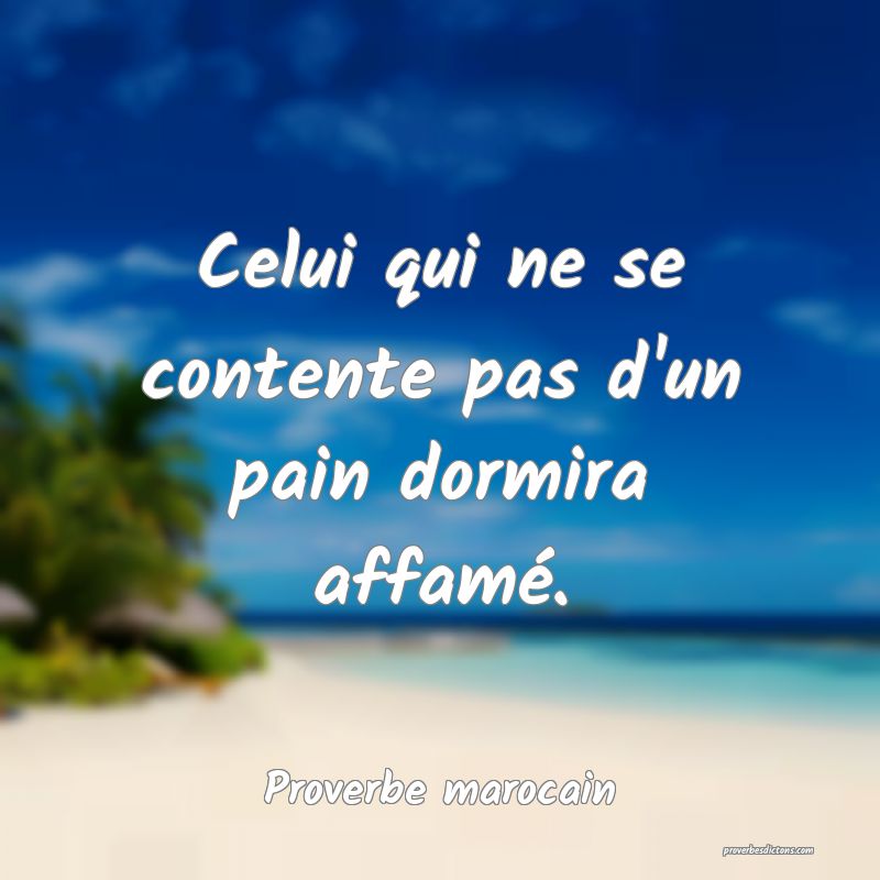  Celui qui ne se contente pas d'un pain dormira affamé.
