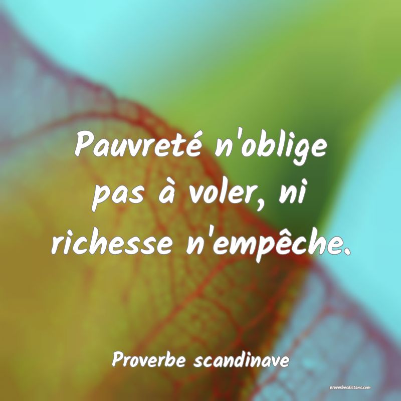 Pauvreté n'oblige pas à voler, ni richesse n'empêche.