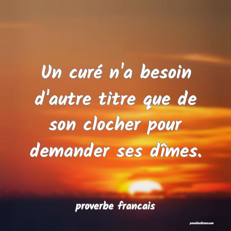 Un curé n'a besoin d'autre titre que de son clocher pour demander ses dîmes.