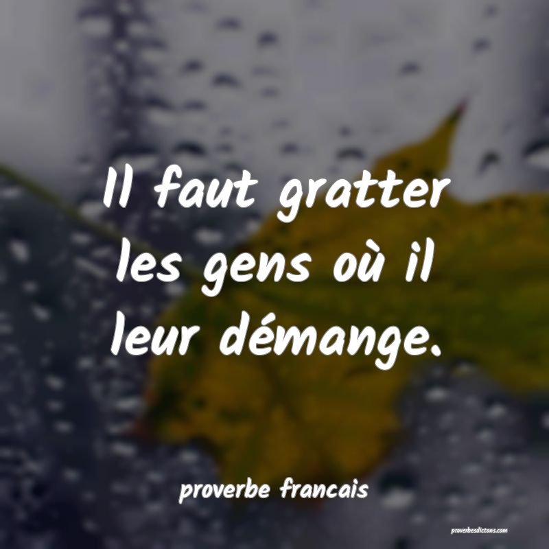 Il faut gratter les gens où il leur démange.
