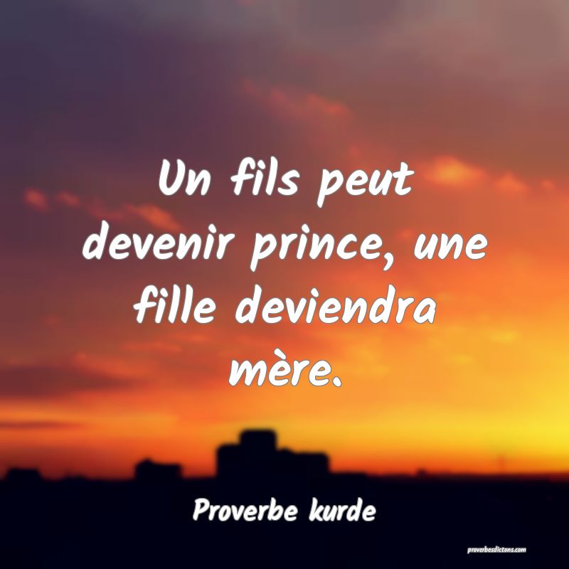 Un fils peut devenir prince, une fille deviendra mère.