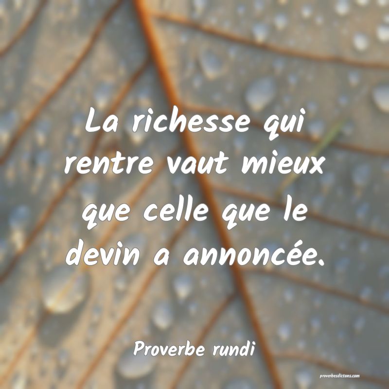 La richesse qui rentre vaut mieux que celle que le devin a annoncée.