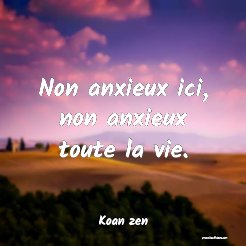 Non anxieux ici, non anxieux toute la vie.