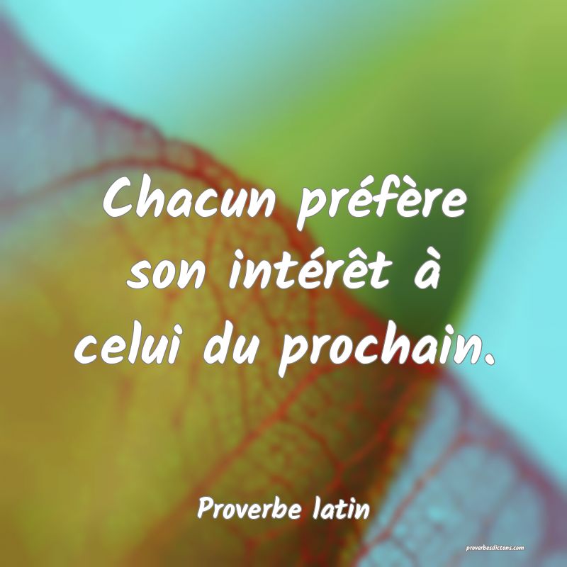 Chacun préfère son intérêt à celui du prochain.