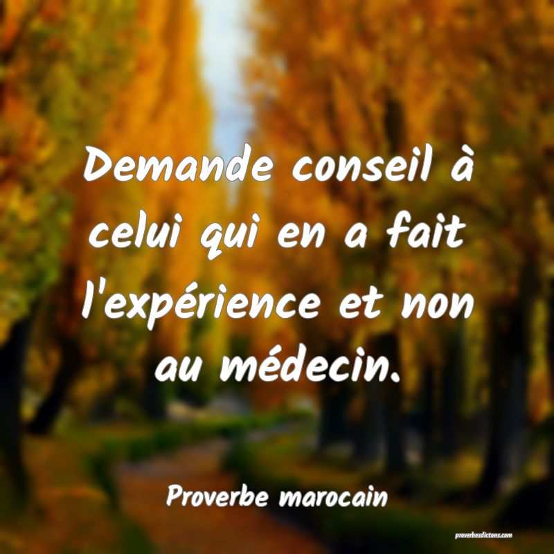  Demande conseil à celui qui en a fait l'expérience et non au médecin.