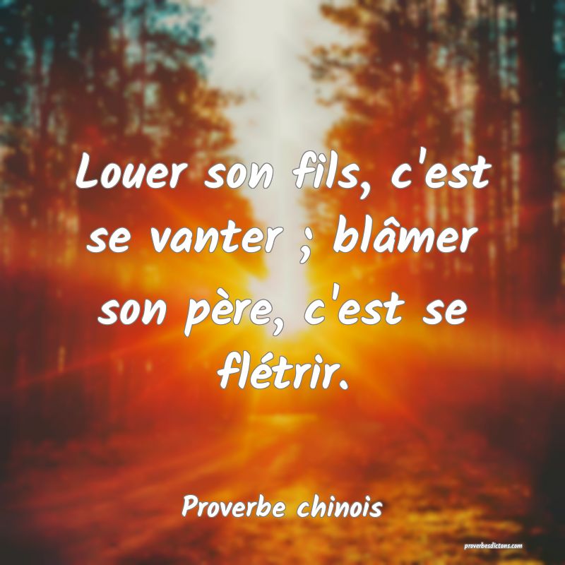 Louer son fils, c'est se vanter ; blâmer son père, c'est se flétrir.