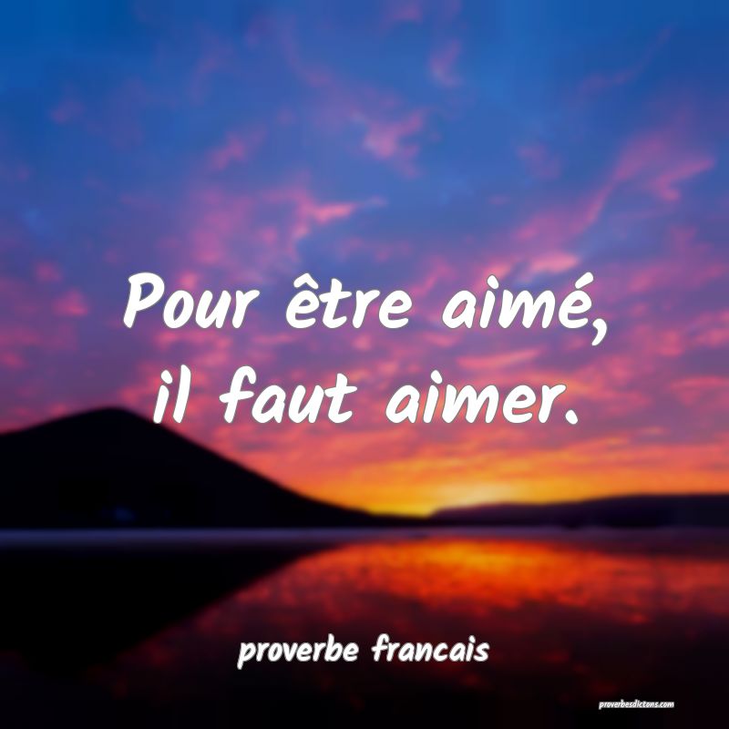 Pour être aimé, il faut aimer.