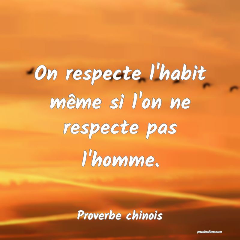 On respecte l'habit même si l'on ne respecte pas l'homme.
