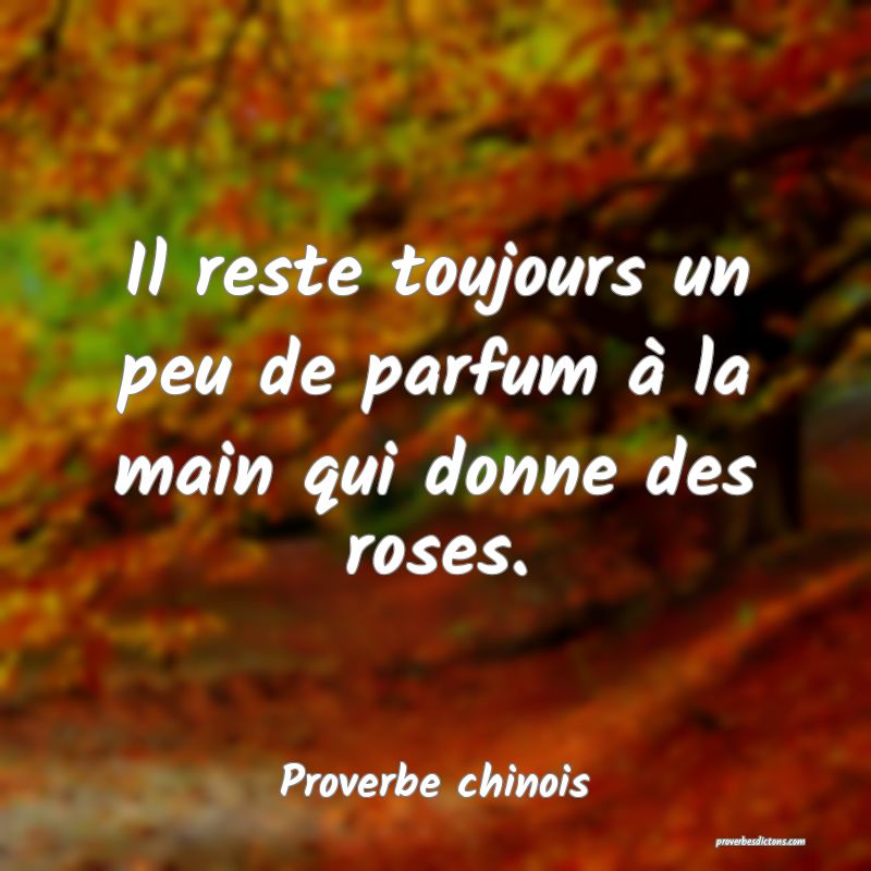 Il reste toujours un peu de parfum à la main qui donne des roses.