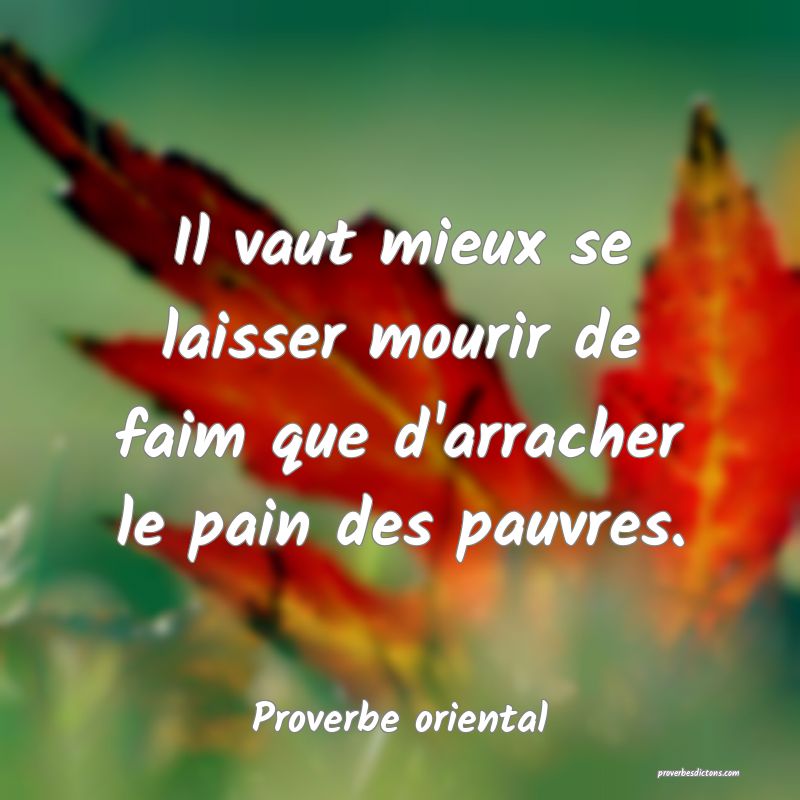 Il vaut mieux se laisser mourir de faim que d'arracher le pain des pauvres.